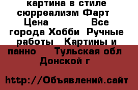 картина в стиле сюрреализм-Фарт › Цена ­ 21 000 - Все города Хобби. Ручные работы » Картины и панно   . Тульская обл.,Донской г.